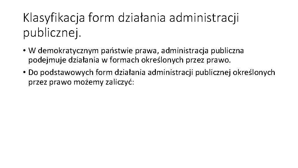 Klasyfikacja form działania administracji publicznej. • W demokratycznym państwie prawa, administracja publiczna podejmuje działania