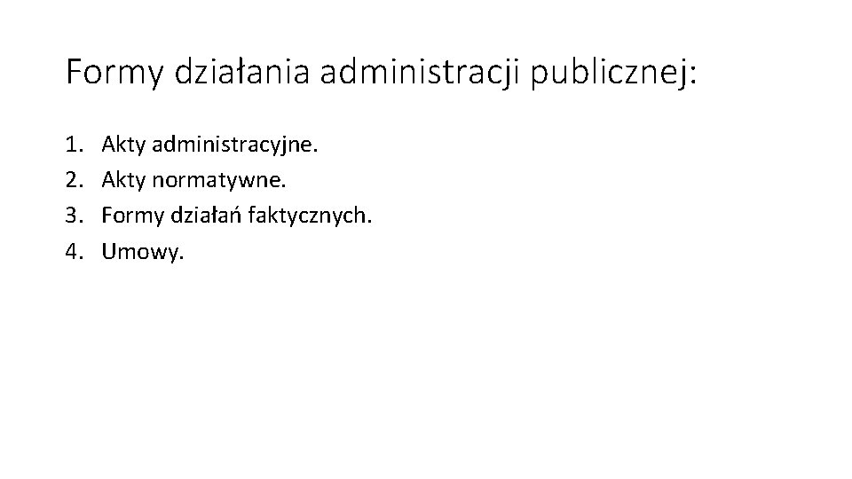 Formy działania administracji publicznej: 1. 2. 3. 4. Akty administracyjne. Akty normatywne. Formy działań