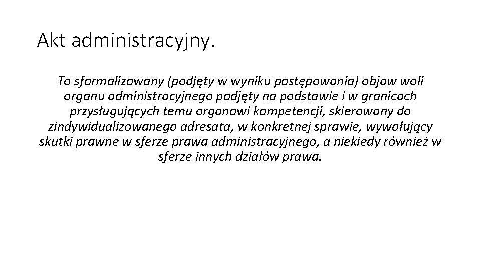 Akt administracyjny. To sformalizowany (podjęty w wyniku postępowania) objaw woli organu administracyjnego podjęty na