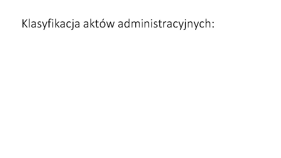 Klasyfikacja aktów administracyjnych: 