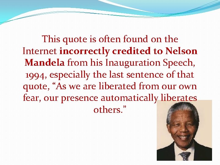 This quote is often found on the Internet incorrectly credited to Nelson Mandela from This quote is often found on the Internet incorrectly credited to Nelson Mandela from