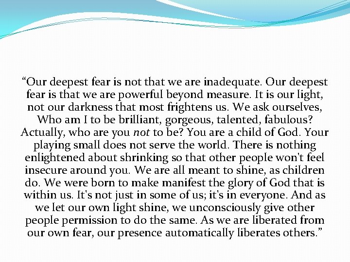 “Our deepest fear is not that we are inadequate. Our deepest fear is that “Our deepest fear is not that we are inadequate. Our deepest fear is that