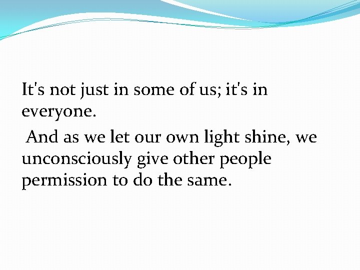 It's not just in some of us; it's in everyone. And as we let It's not just in some of us; it's in everyone. And as we let