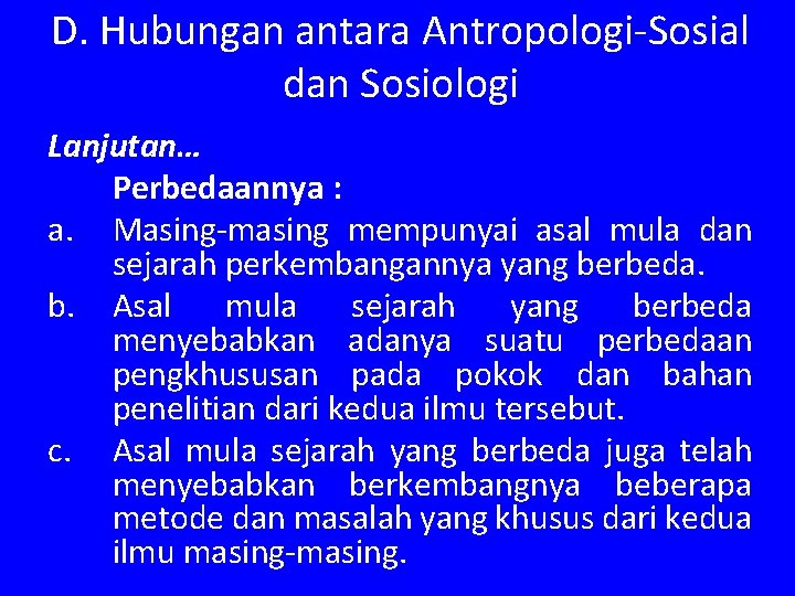 D. Hubungan antara Antropologi-Sosial dan Sosiologi Lanjutan… Perbedaannya : a. Masing-masing mempunyai asal mula