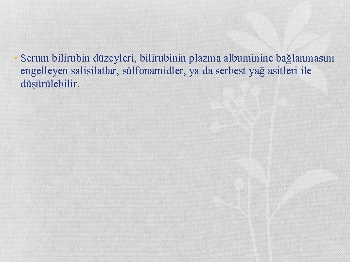  • Serum bilirubin düzeyleri, bilirubinin plazma albuminine bağlanmasını engelleyen salisilatlar, sülfonamidler, ya da