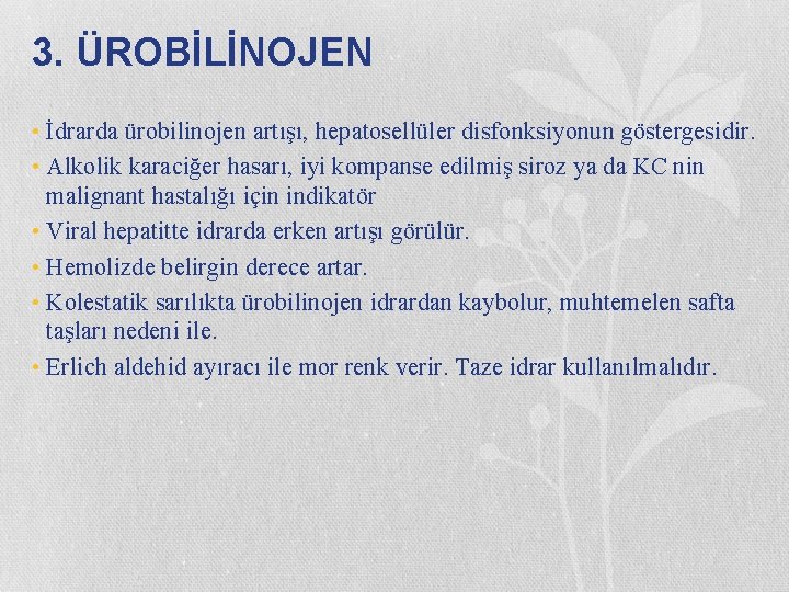 3. ÜROBİLİNOJEN • İdrarda ürobilinojen artışı, hepatosellüler disfonksiyonun göstergesidir. • Alkolik karaciğer hasarı, iyi