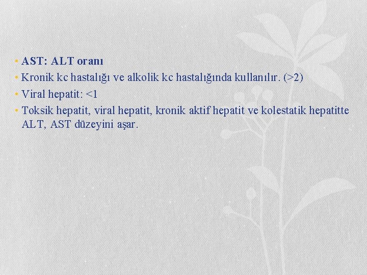  • AST: ALT oranı • Kronik kc hastalığı ve alkolik kc hastalığında kullanılır.