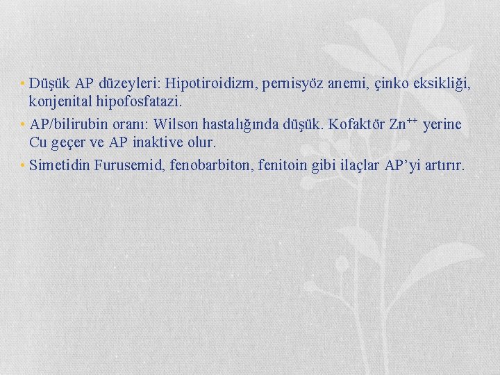  • Düşük AP düzeyleri: Hipotiroidizm, pernisyöz anemi, çinko eksikliği, konjenital hipofosfatazi. • AP/bilirubin