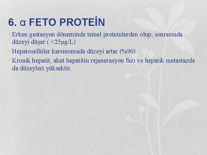 6. α FETO PROTEİN • Erken gestasyon döneminde temel proteinlerden olup, sonrasında düzeyi düşer