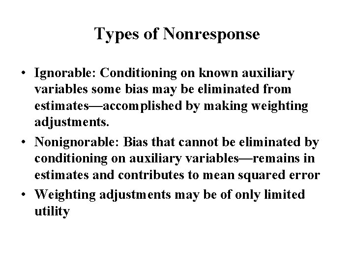 Types of Nonresponse • Ignorable: Conditioning on known auxiliary variables some bias may be