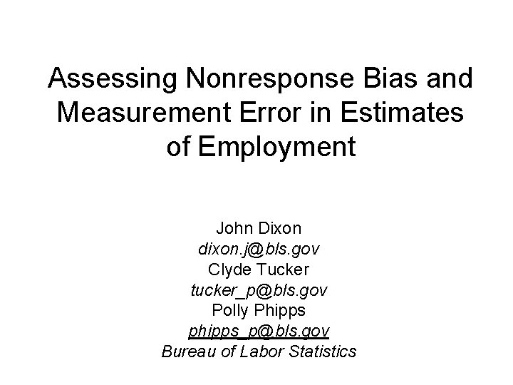 Assessing Nonresponse Bias and Measurement Error in Estimates of Employment John Dixon dixon. j@bls.