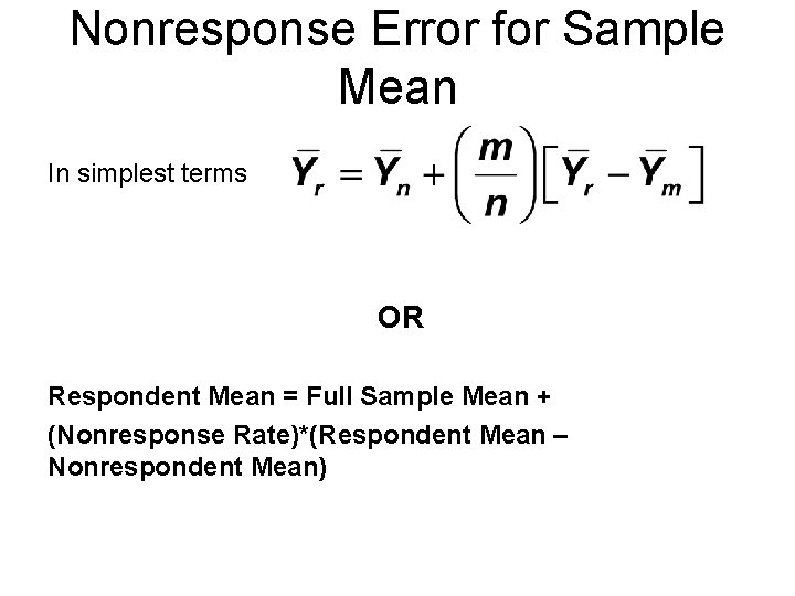 Nonresponse Error for Sample Mean In simplest terms OR Respondent Mean = Full Sample