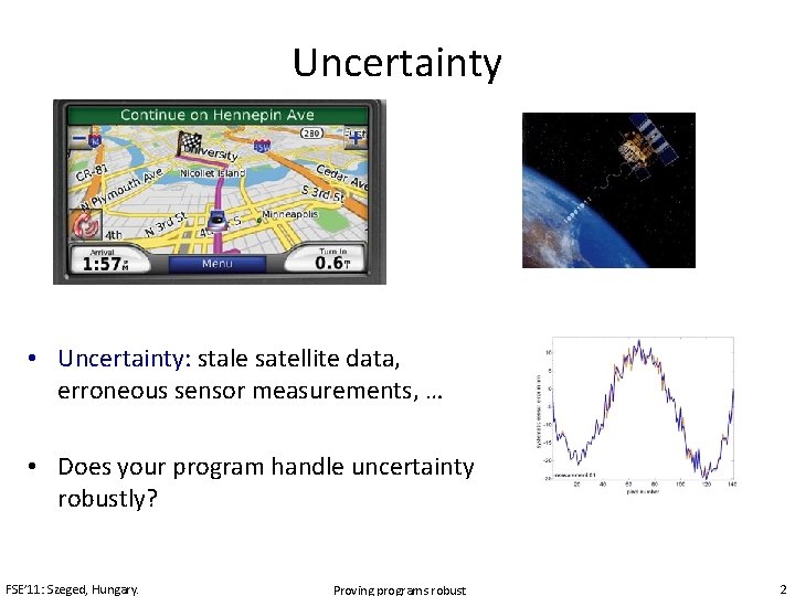 Uncertainty • Uncertainty: stale satellite data, erroneous sensor measurements, … • Does your program