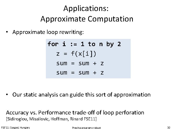 Applications: Approximate Computation • Approximate loop rewriting: for i z = sum : =