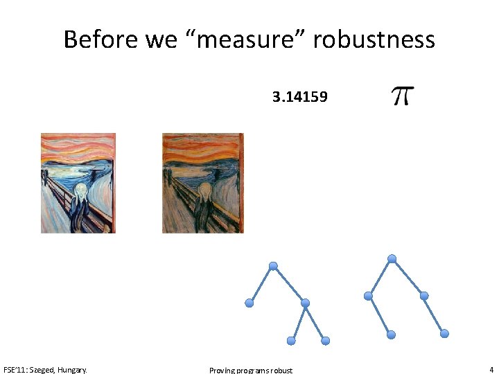Before we “measure” robustness 3. 14159 FSE’ 11: Szeged, Hungary. Proving programs robust 4