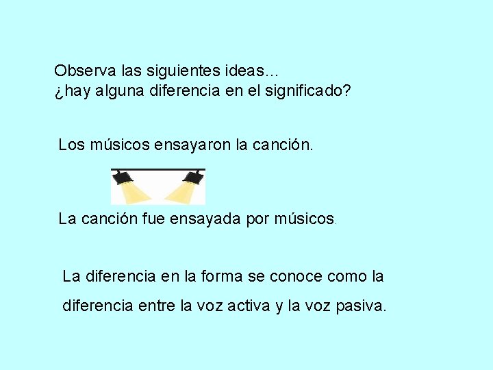 Observa las siguientes ideas… ¿hay alguna diferencia en el significado? Los músicos ensayaron la