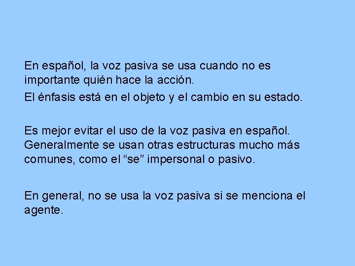 En español, la voz pasiva se usa cuando no es importante quién hace la