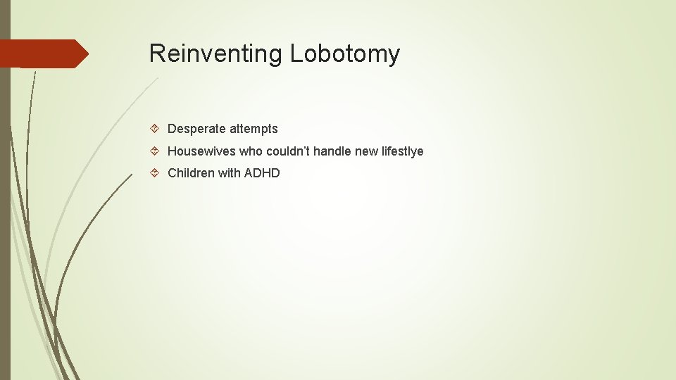 Reinventing Lobotomy Desperate attempts Housewives who couldn’t handle new lifestlye Children with ADHD 