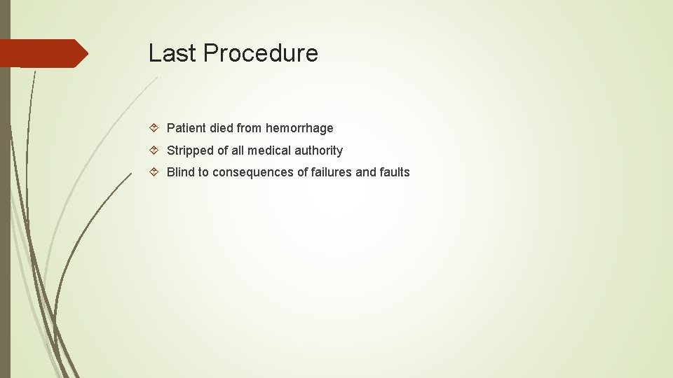 Last Procedure Patient died from hemorrhage Stripped of all medical authority Blind to consequences