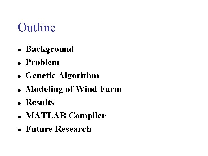 Outline l l l l Background Problem Genetic Algorithm Modeling of Wind Farm Results Outline l l l l Background Problem Genetic Algorithm Modeling of Wind Farm Results