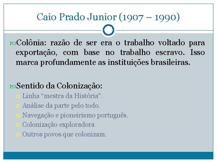 Caio Prado Junior (1907 – 1990) Colônia: razão de ser era o trabalho voltado