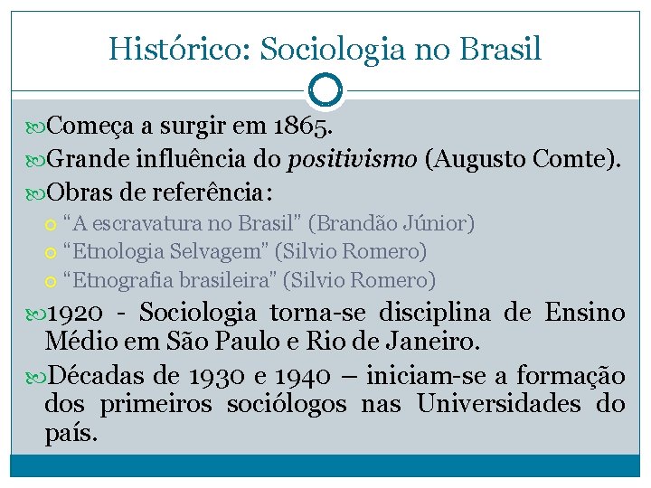 Histórico: Sociologia no Brasil Começa a surgir em 1865. Grande influência do positivismo (Augusto