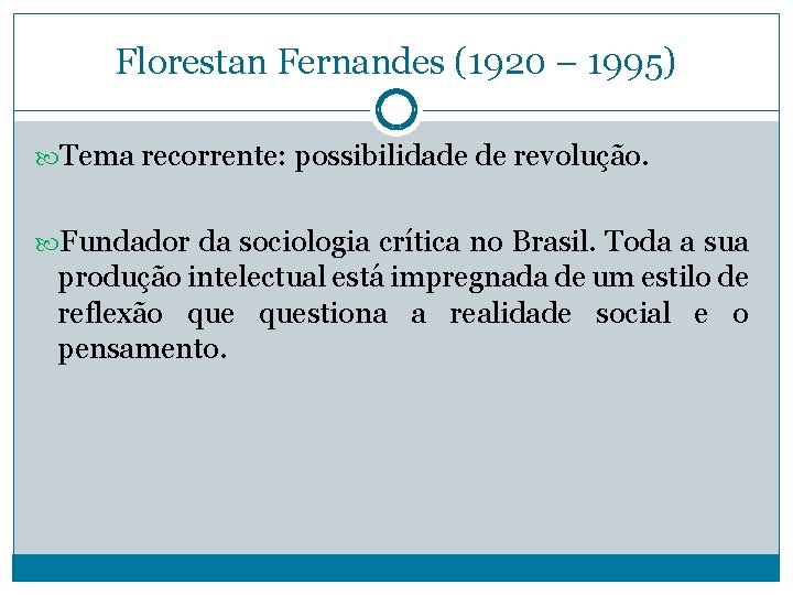 Florestan Fernandes (1920 – 1995) Tema recorrente: possibilidade de revolução. Fundador da sociologia crítica