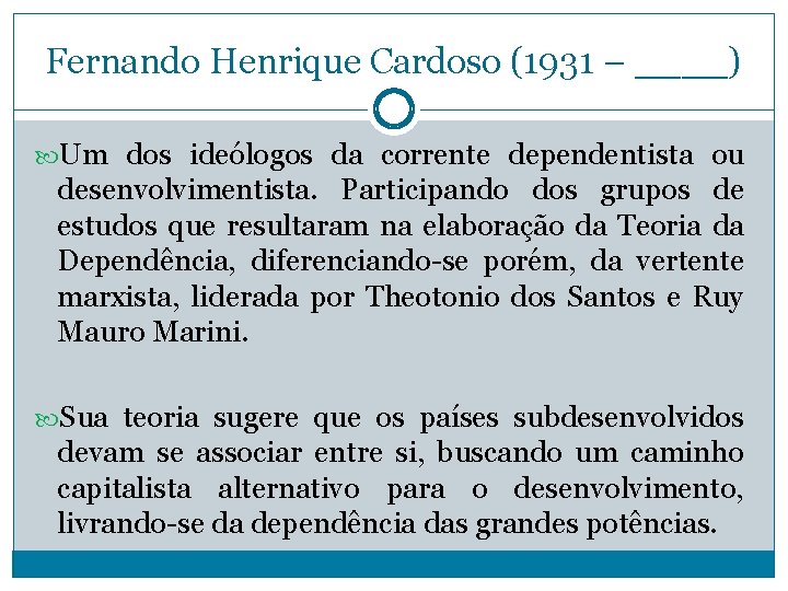 Fernando Henrique Cardoso (1931 – ____) Um dos ideólogos da corrente dependentista ou desenvolvimentista.