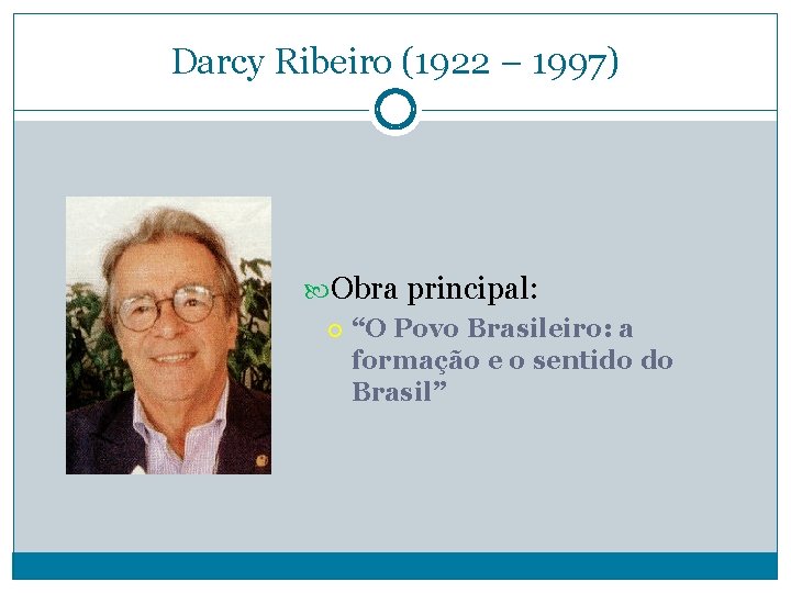 Darcy Ribeiro (1922 – 1997) Obra principal: “O Povo Brasileiro: a formação e o