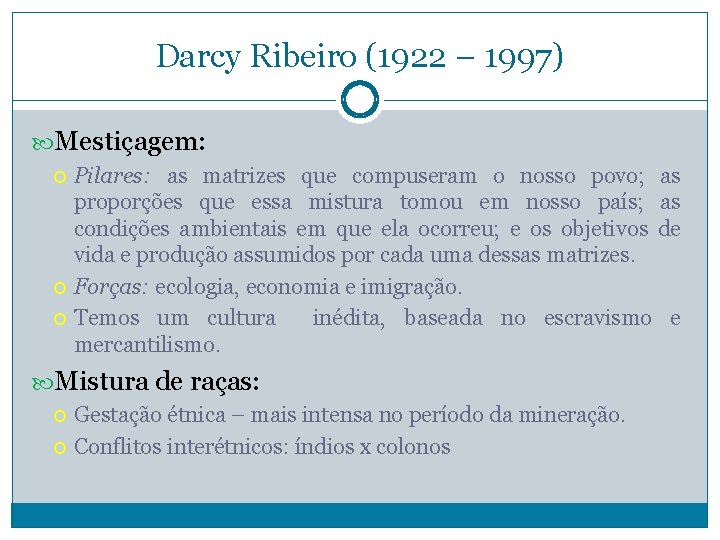 Darcy Ribeiro (1922 – 1997) Mestiçagem: Pilares: as matrizes que compuseram o nosso povo;