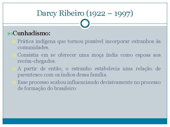 Darcy Ribeiro (1922 – 1997) Cunhadismo: Prática indígena que tornou possível incorporar estranhos às