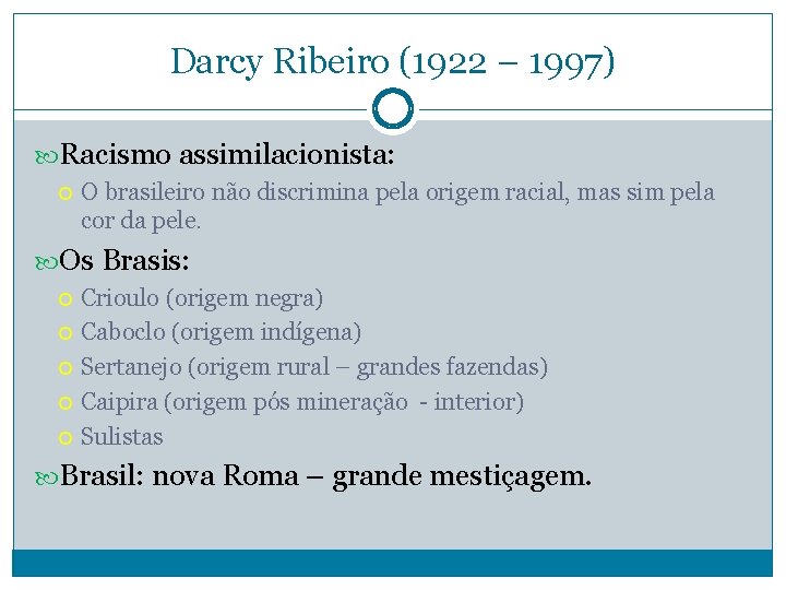 Darcy Ribeiro (1922 – 1997) Racismo assimilacionista: O brasileiro não discrimina pela origem racial,