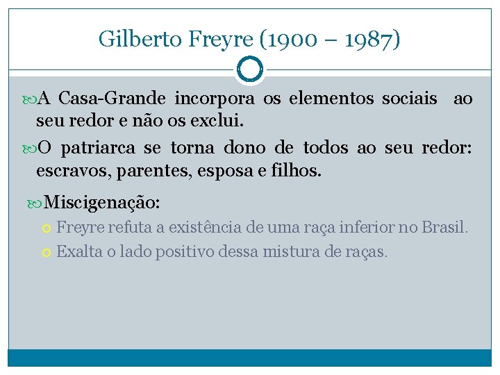Gilberto Freyre (1900 – 1987) A Casa-Grande incorpora os elementos sociais ao seu redor