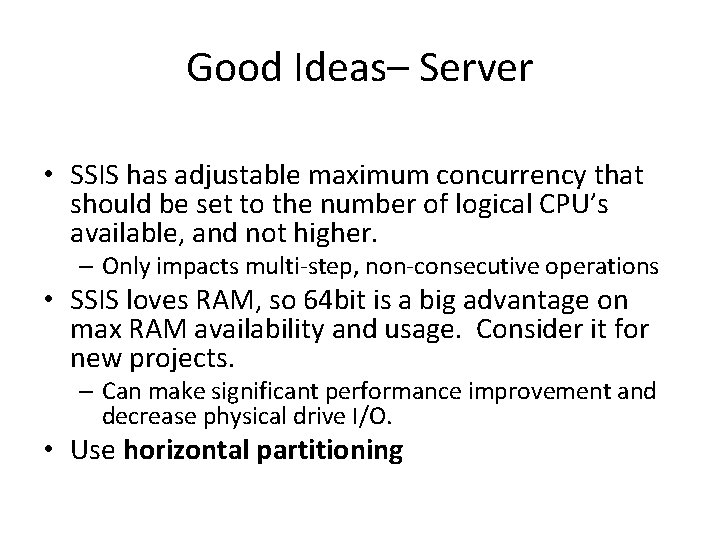 Good Ideas– Server • SSIS has adjustable maximum concurrency that should be set to