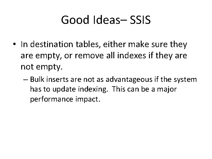 Good Ideas– SSIS • In destination tables, either make sure they are empty, or