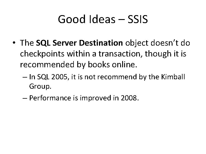 Good Ideas – SSIS • The SQL Server Destination object doesn’t do checkpoints within Good Ideas – SSIS • The SQL Server Destination object doesn’t do checkpoints within