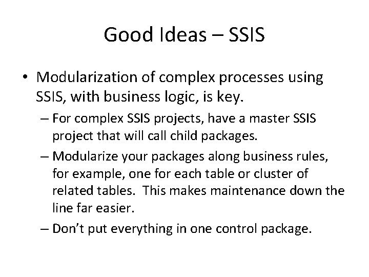 Good Ideas – SSIS • Modularization of complex processes using SSIS, with business logic,