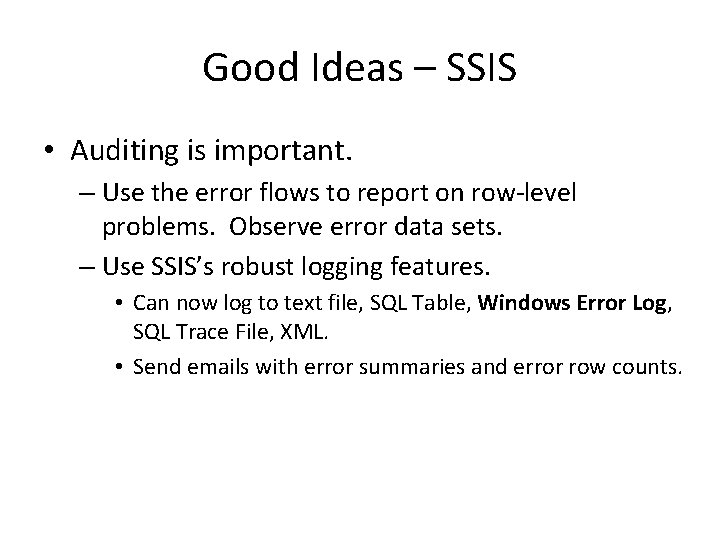 Good Ideas – SSIS • Auditing is important. – Use the error flows to