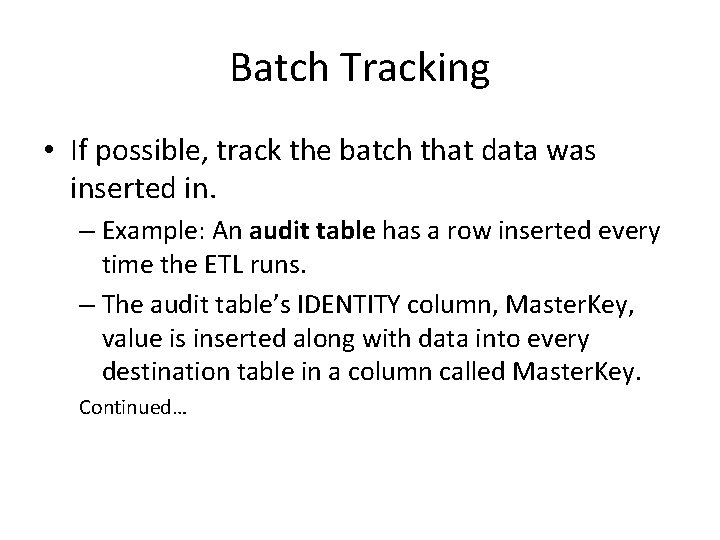 Batch Tracking • If possible, track the batch that data was inserted in. –