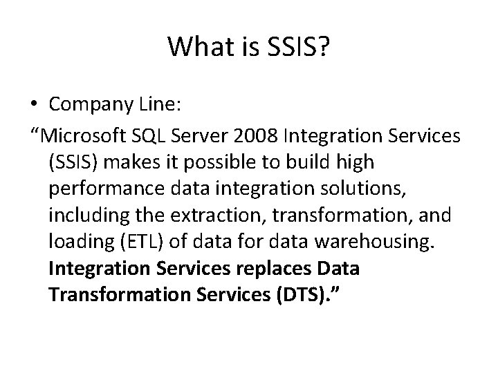What is SSIS? • Company Line: “Microsoft SQL Server 2008 Integration Services (SSIS) makes