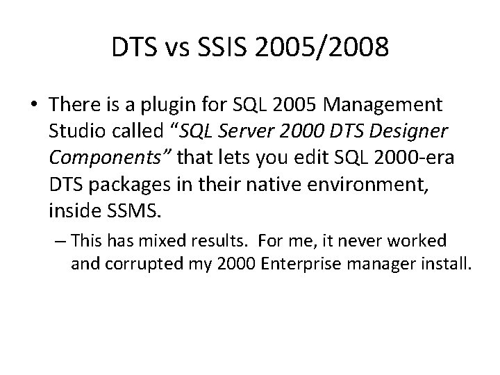 DTS vs SSIS 2005/2008 • There is a plugin for SQL 2005 Management Studio DTS vs SSIS 2005/2008 • There is a plugin for SQL 2005 Management Studio