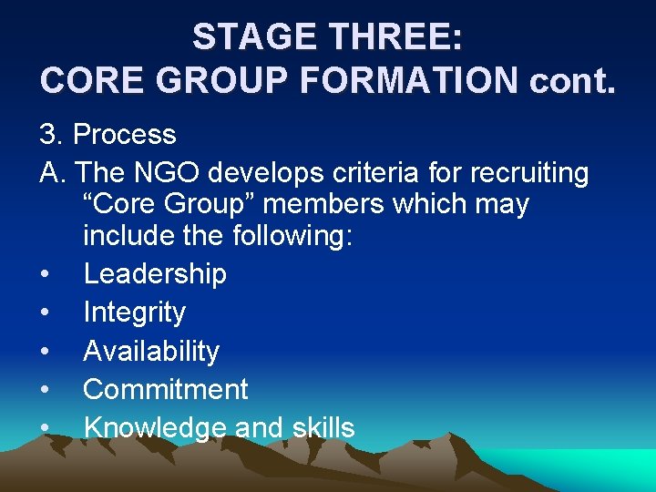 STAGE THREE: CORE GROUP FORMATION cont. 3. Process A. The NGO develops criteria for