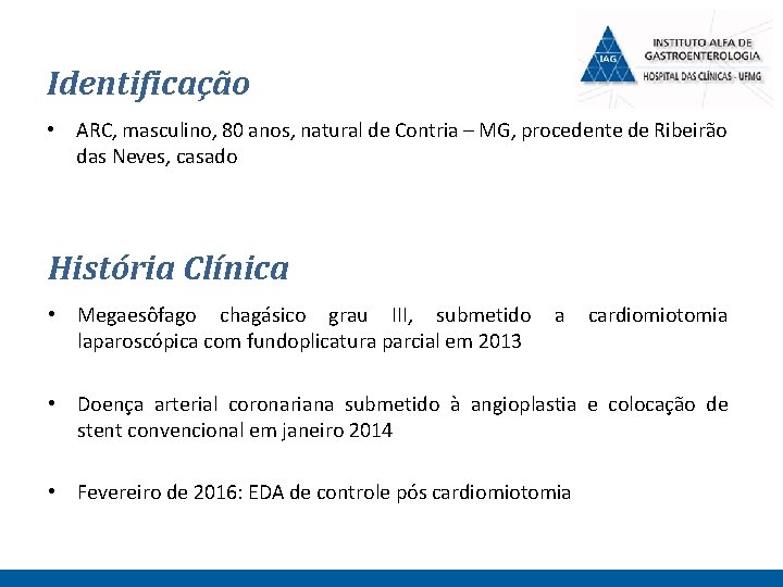 Identificação • ARC, masculino, 80 anos, natural de Contria – MG, procedente de Ribeirão