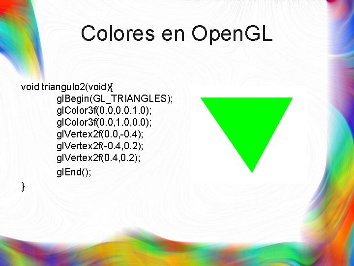 Colores en Open. GL void triangulo 2(void){ gl. Begin(GL_TRIANGLES); gl. Color 3 f(0. 0,