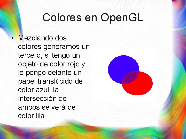 Colores en Open. GL • Mezclando dos colores generamos un tercero, si tengo un