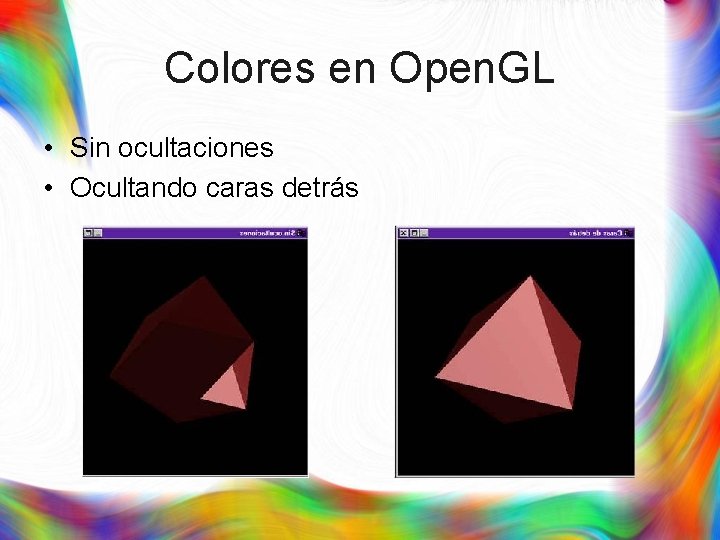 Colores en Open. GL • Sin ocultaciones • Ocultando caras detrás 