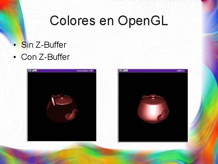 Colores en Open. GL • Sin Z-Buffer • Con Z-Buffer 