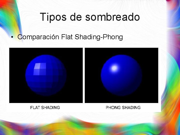 Tipos de sombreado • Comparación Flat Shading-Phong 