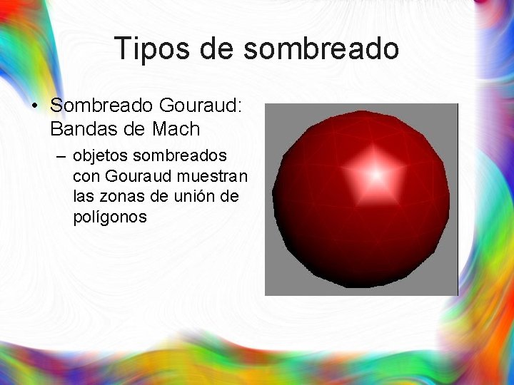 Tipos de sombreado • Sombreado Gouraud: Bandas de Mach – objetos sombreados con Gouraud