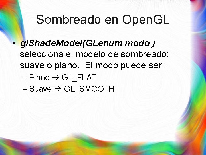 Sombreado en Open. GL • gl. Shade. Model(GLenum modo ) selecciona el modelo de